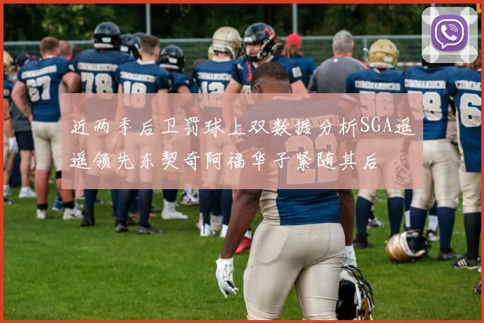 近两季后卫罚球上双数据分析SGA遥遥领先东契奇阿福华子紧随其后